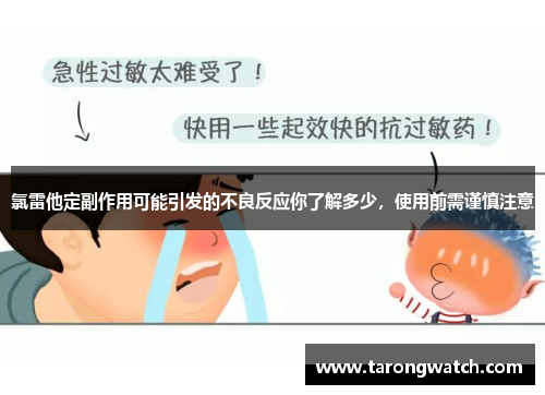 氯雷他定副作用可能引发的不良反应你了解多少，使用前需谨慎注意