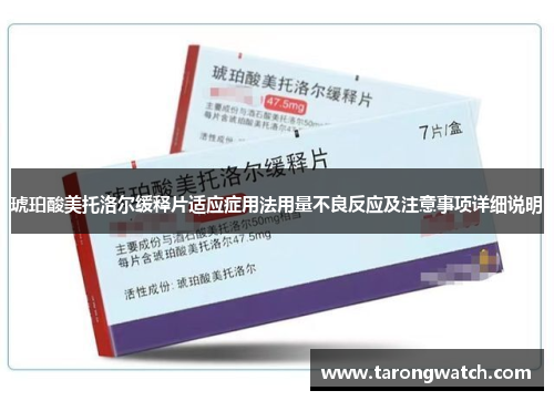 琥珀酸美托洛尔缓释片适应症用法用量不良反应及注意事项详细说明