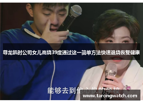 尊龙凯时公司女儿高烧39度通过这一简单方法快速退烧恢复健康